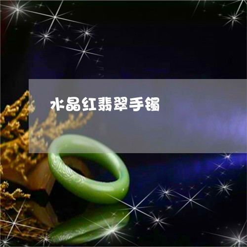 水晶红翡翠手镯/2023081507482