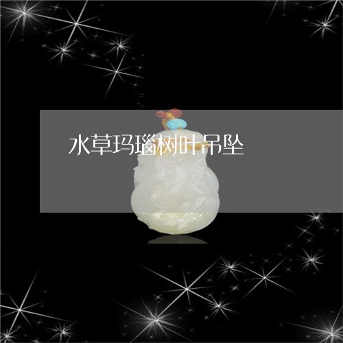 水草玛瑙树叶吊坠/2023071550048