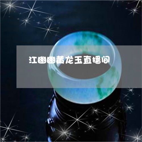 江幽幽黄龙玉直播间/2023093083830