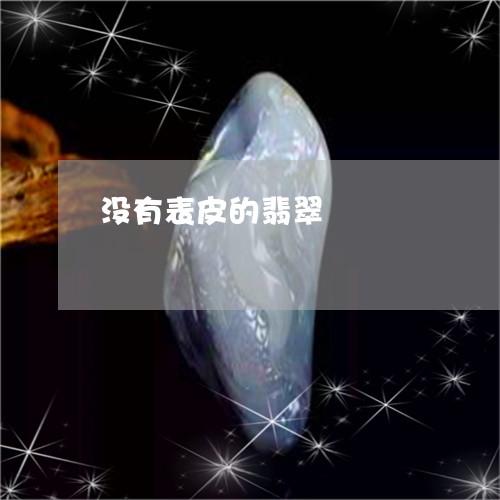 没有表皮的翡翠/2023120453836