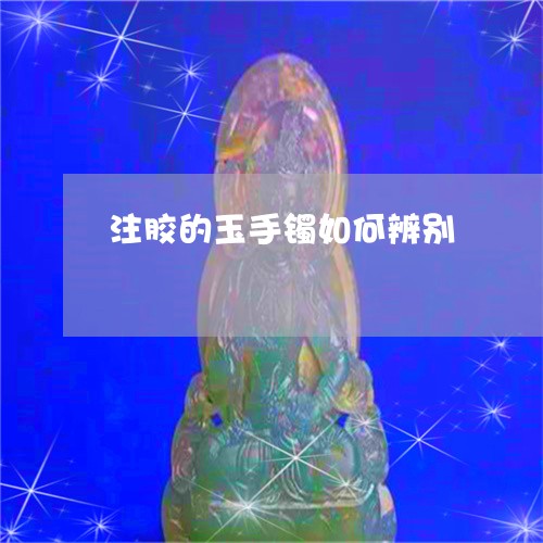 注胶的玉手镯如何辨别/2023092955037