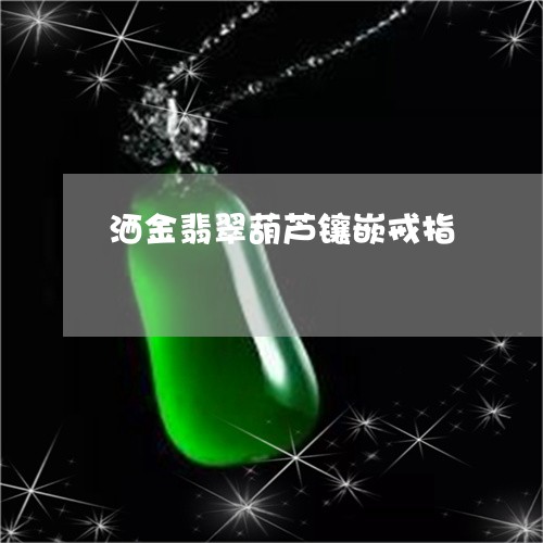 洒金翡翠葫芦镶嵌戒指/2023081217139