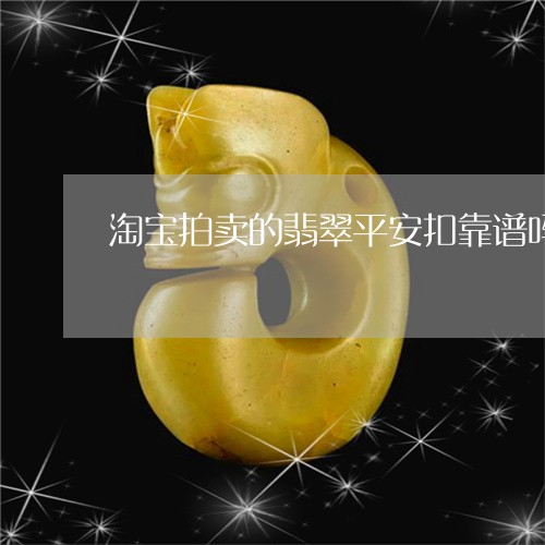 淘宝拍卖的翡翠平安扣靠谱吗/2023100500715