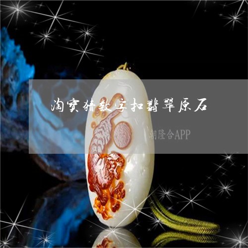 淘宝猜数字扣翡翠原石/2023081242715