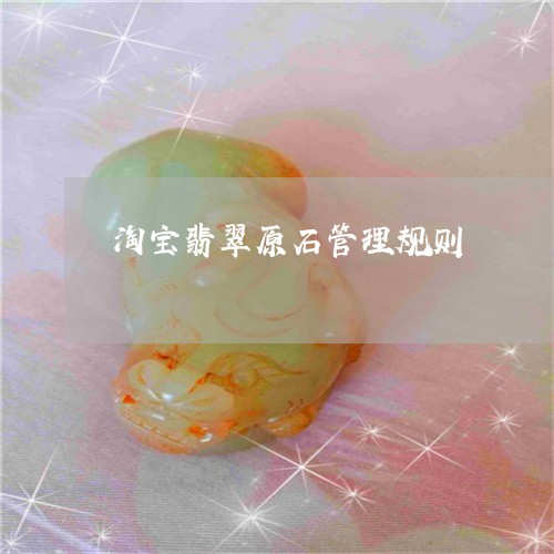 淘宝翡翠原石管理规则/2023051086594