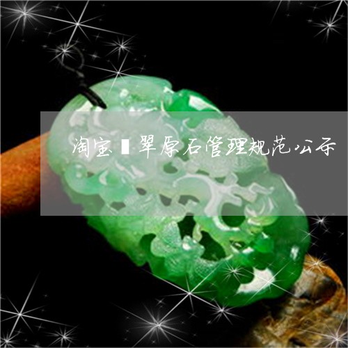 淘宝翡翠原石管理规范公示/2023062717183