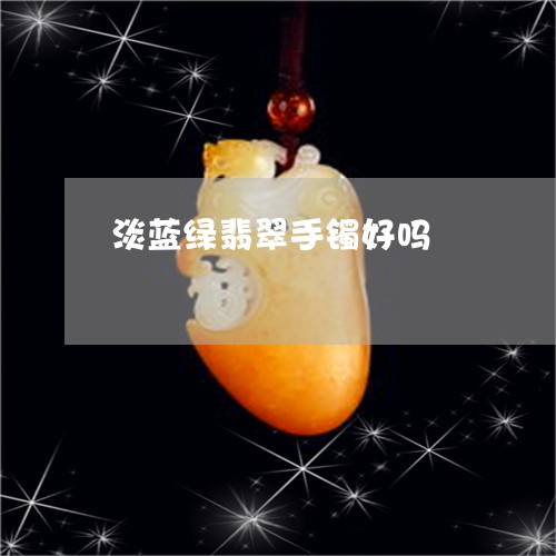 淡蓝绿翡翠手镯好吗/2023031949381