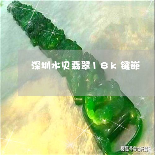 深圳水贝翡翠18k镶嵌/2023110337513