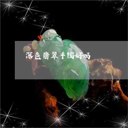 深色翡翠手镯好吗/2023061938160