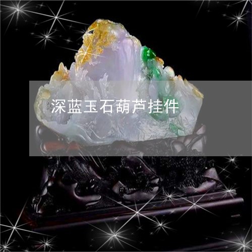 深蓝玉石葫芦挂件/2023061930591