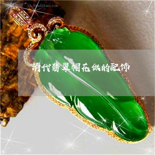 清代翡翠帽花做的配饰/2023081326170