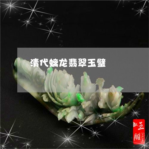 清代螭龙翡翠玉璧/2023071587360