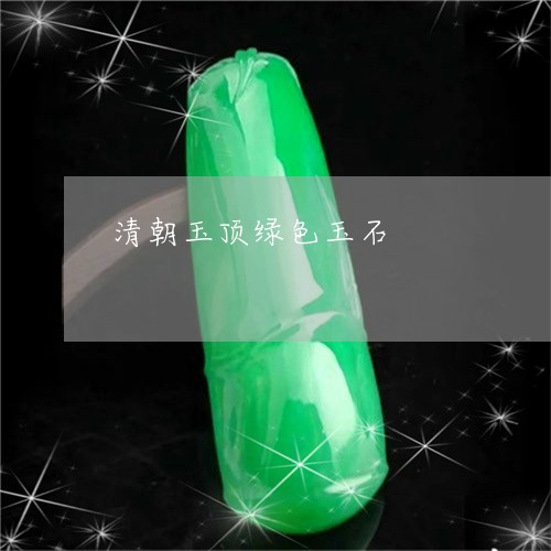 清朝玉顶绿色玉石/2023071589693