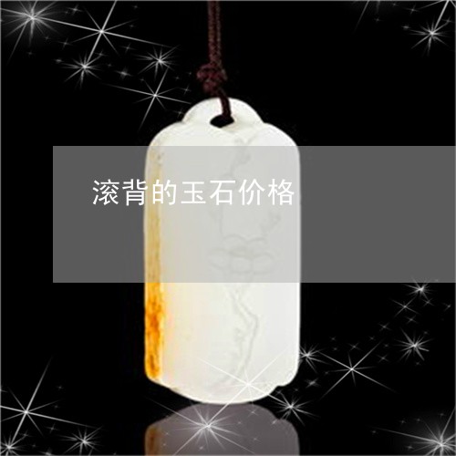 滚背的玉石价格/2023081400694