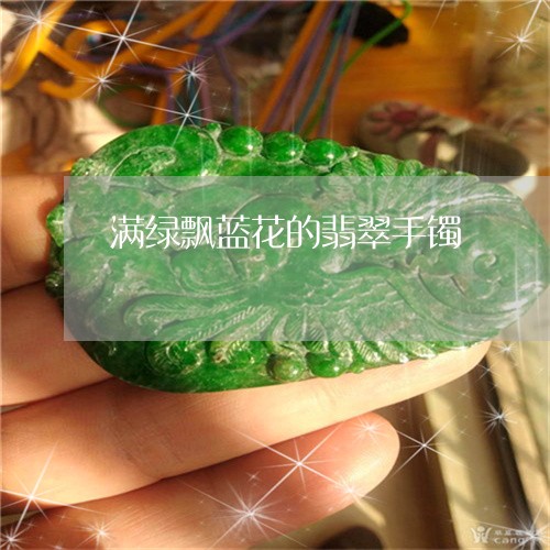 满绿飘蓝花的翡翠手镯/2023092791736