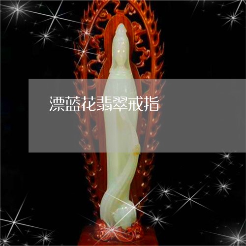 漂蓝花翡翠戒指/2023062151524