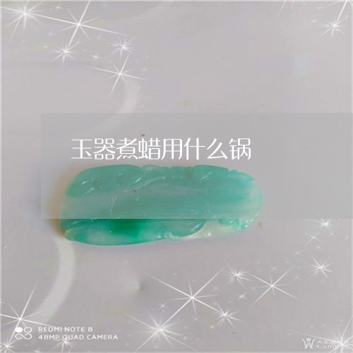 玉器煮蜡用什么锅/2023052163806