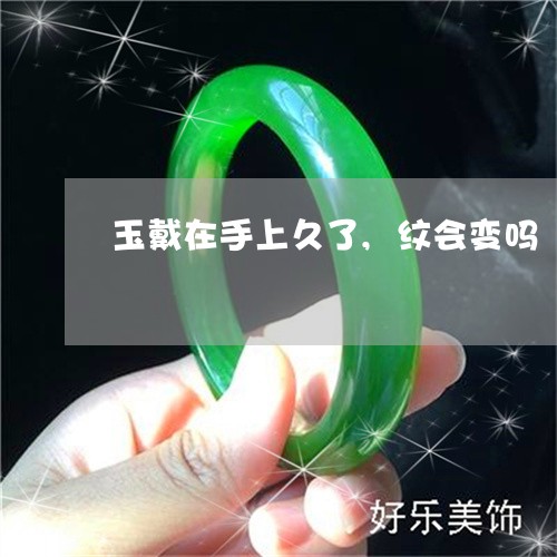 玉戴在手上久了,纹会变吗/2023061009373