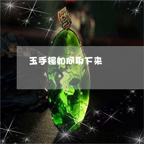 玉手镯如何取下来/2023071225838