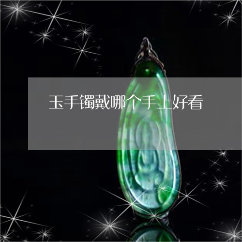 玉手镯戴哪个手上好看/2023092837040