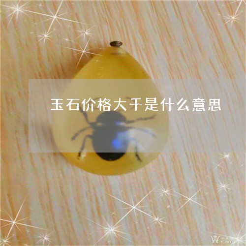 玉石价格大千是什么意思/2023062891858