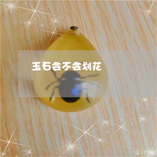 玉石会不会划花/2023062138273