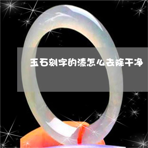 玉石刻字的漆怎么去除干净/2023100552585