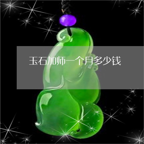 玉石加师一个月多少钱/2023092803615