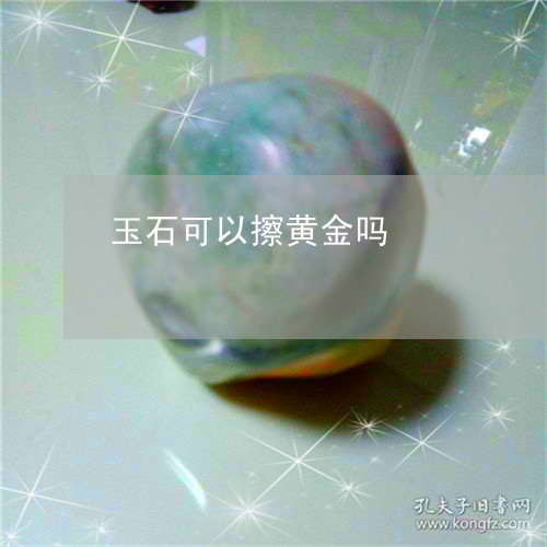 玉石可以擦黄金吗/2023061658472