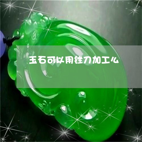 玉石可以用锉刀加工么/2023092894137