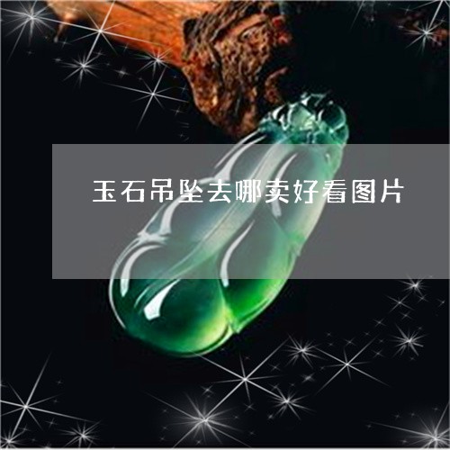 玉石吊坠去哪卖好看图片/2023110325049