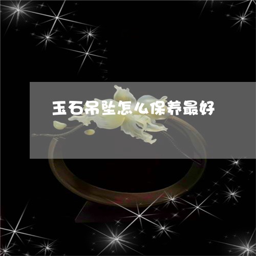 玉石吊坠怎么保养最好/2023092833036