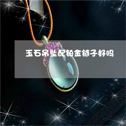 玉石吊坠配铂金链子好吗/2023111734151