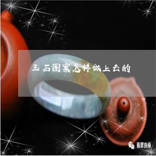 玉石图案怎样做上去的/2023092822715