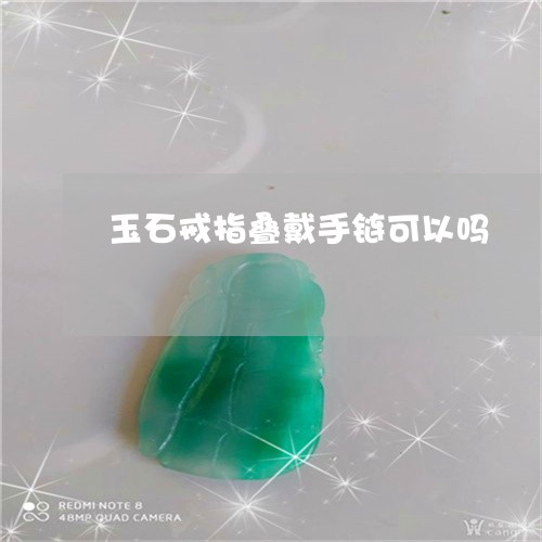 玉石戒指叠戴手链可以吗/2023110226938