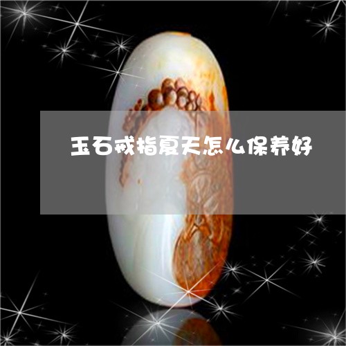 玉石戒指夏天怎么保养好/2023110270473