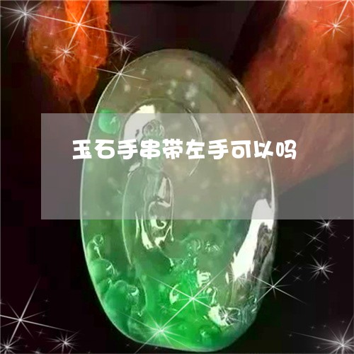 玉石手串带左手可以吗/2023092856282