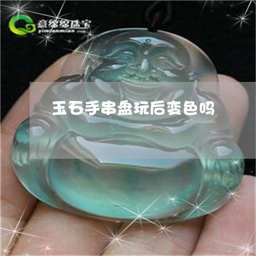 玉石手串盘玩后变色吗/2023092839372