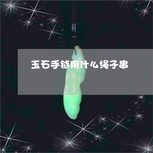 玉石手链用什么绳子串/2023092850572