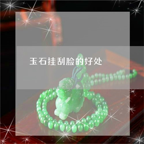 玉石挂刮脸的好处/2023081282714