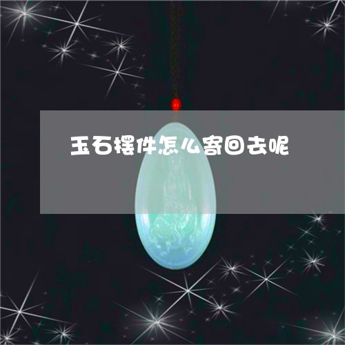 玉石摆件怎么寄回去呢/2023092773816