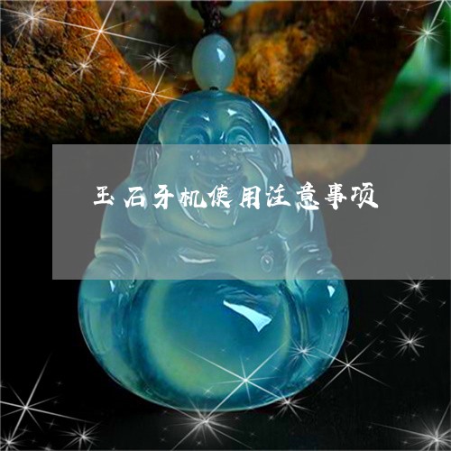 玉石牙机使用注意事项/2023110177372