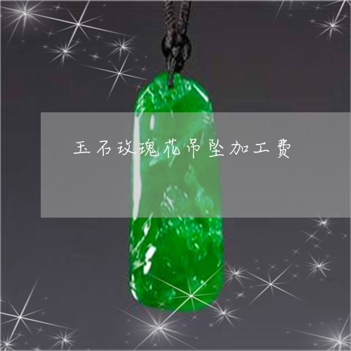 玉石玫瑰花吊坠加工费/2023103168258