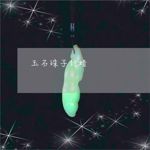 玉石珠子封蜡/2023031681815