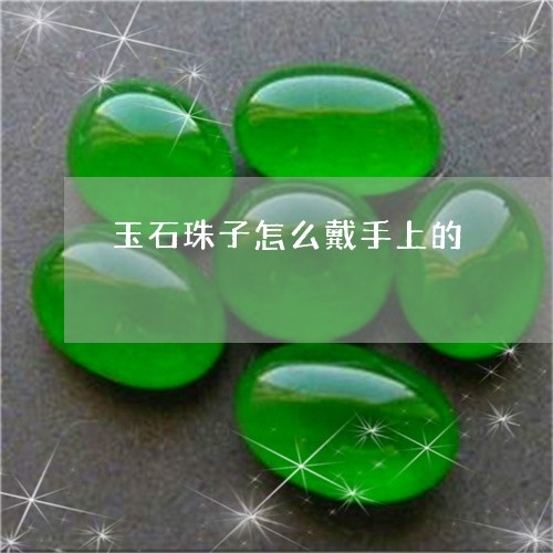 玉石珠子怎么戴手上的/2023092797069