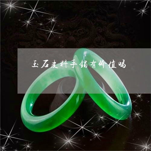 玉石皮料手镯有价值吗/2023092729692