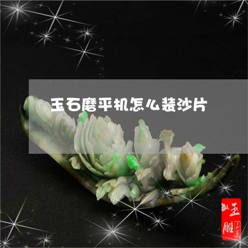 玉石磨平机怎么装沙片/2023092712814