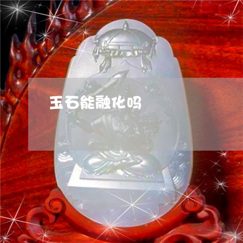 玉石能融化吗/2023031691606