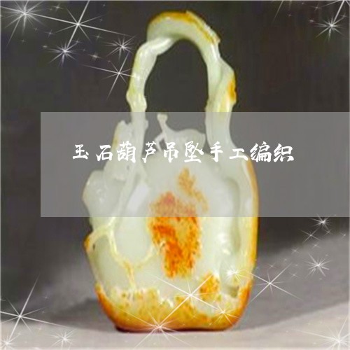 玉石葫芦吊坠手工编织/2023103183916