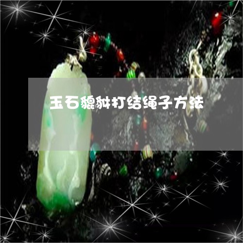 玉石貔貅打结绳子方法/2023092714593